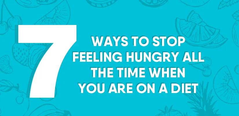 7 Ways to stop feeling hungry all the time when you are on a diet